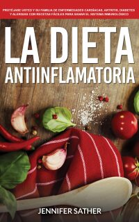 Imagen de portada: La Dieta Antiinflamatoria: Protéjase usted y su familia de enfermedades cardíacas, artritis, diabetes y alergias con recetas fáciles para sanar el sistema inmunológico 9781640810730