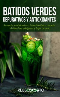 Cover image: Batidos Verdes Depurativos y Antioxidantes: Aumenta tu Vitalidad con Smoothie Detox Durante 10 Días Para Adelgazar y Bajar de Peso 9781640810822