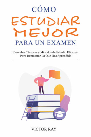 Cover image: Cómo Estudiar Mejor Para Un Examen: Descubre técnicas y métodos de estudio eficaces para demostrar lo que has aprendido 9781640810860