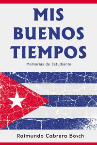 Cover image: Mis Buenos Tiempos: Memorias de Estudiante 9781640811287