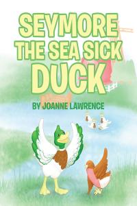 Cover image: Seymore the Sea Sick Duck 9781640969322