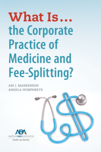 صورة الغلاف: What is...the Corporate Practice of Medicine and Fee-Splitting? 9781641057820