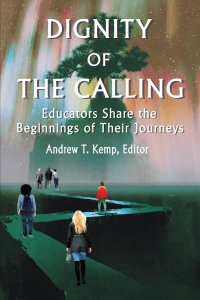 Imagen de portada: Dignity of the Calling: Educators Share the Beginnings of Their Journeys 9781641133173