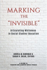 Cover image: Marking the "Invisible": Articulating Whiteness in Social Studies Education 9781641139939