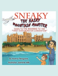 Cover image: Sneaky The Hairy Mountain Monster Goes To The Bahamas To The First Ever Monster Convention 9781641148405