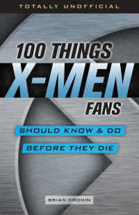 صورة الغلاف: 100 Things X-Men Fans Should Know &amp; Do Before They Die 1st edition 9781629375663