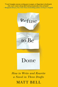 Cover image: Refuse to Be Done: How to Write and Rewrite a Novel in Three Drafts 9781641293419