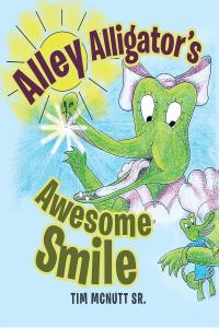 Imagen de portada: Alley Alligator's Awesome Smile 9781641380133