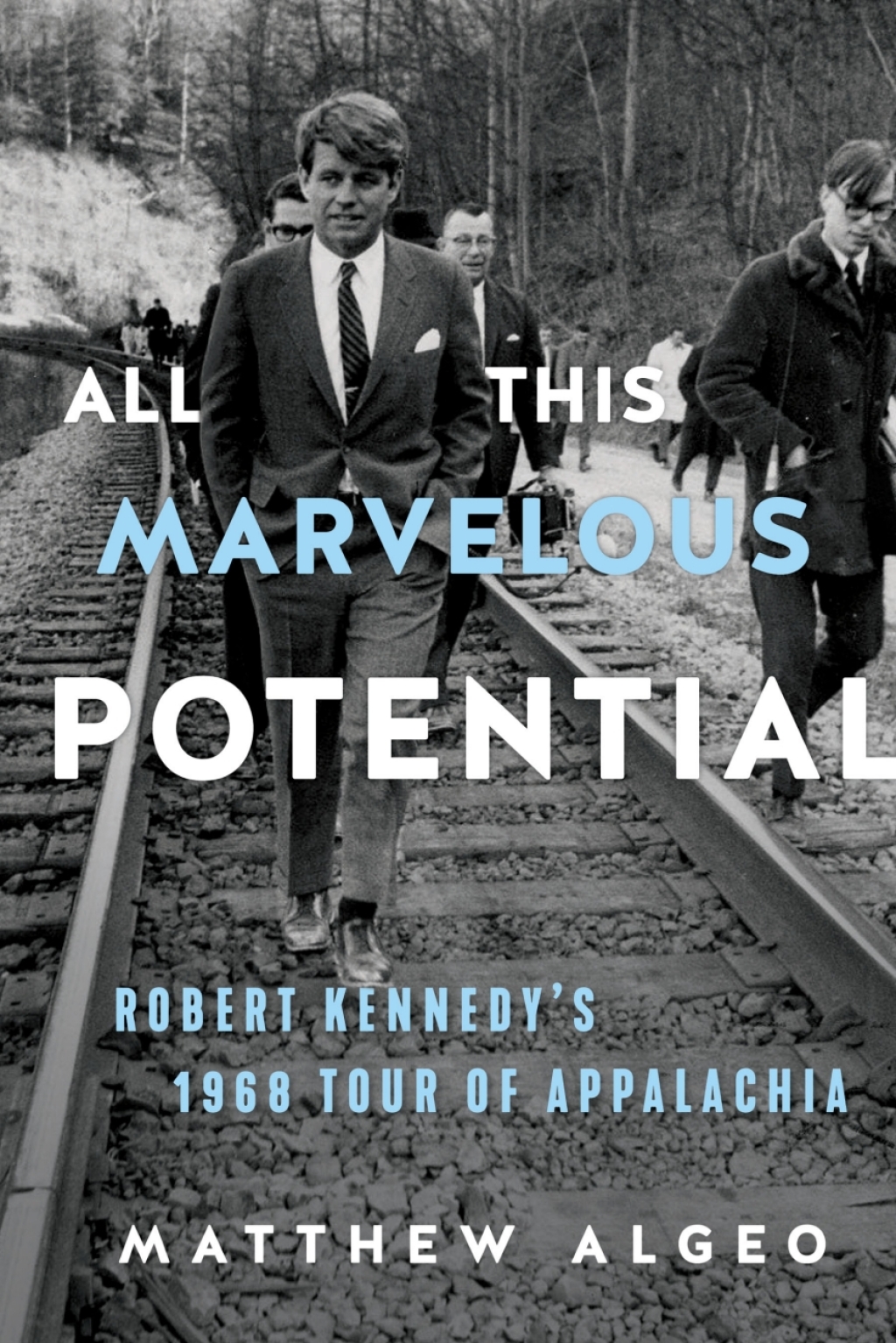 All This Marvelous Potential Robert Kennedy’s 1968 Tour of Appalachia
