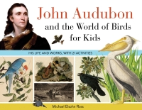 صورة الغلاف: John Audubon and the World of Birds for Kids 9781641606189