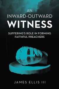 Cover image: An Inward-Outward Witness: Suffering's Role in Forming Faithful Preachers 1st edition 9781641733465