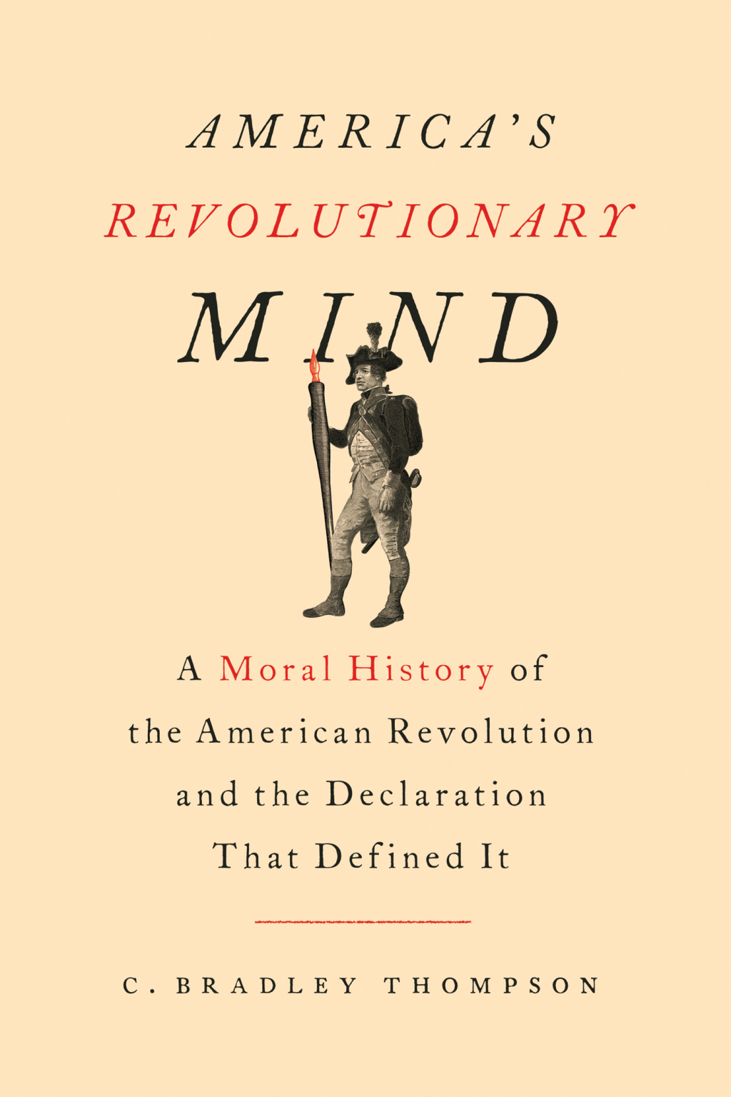 America’s Revolutionary Mind A Moral History of the American Revolution and the Declaration That Defined It