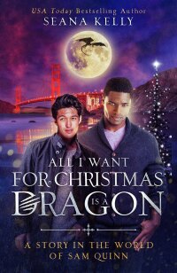 Omslagafbeelding: All I Want for Christmas is a Dragon: A Story in the World of Sam Quinn 9781641972475