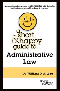 Cover image: Araiza's A Short & Happy Guide to Administrative Law 1st edition 9781640201187