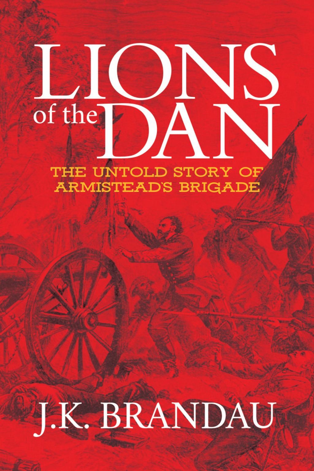 Lions of the Dan The Untold Story of Armistead’s Brigade