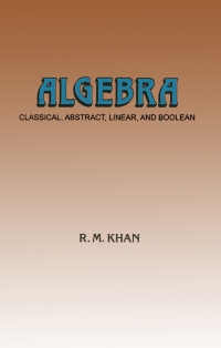 Cover image: Algebra: Classical, Abstract, Linear and Boolean 9781642879469