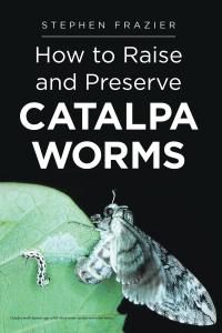 صورة الغلاف: How to Raise and Preserve CATALPA Worms 9781642981780