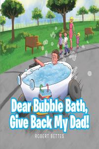 Cover image: Dear Bubble Bath, Give Back My Dad! 9781642991307