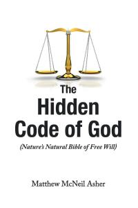 Cover image: The Hidden Code of God, Nature's Bible of Free Will 9781643000053