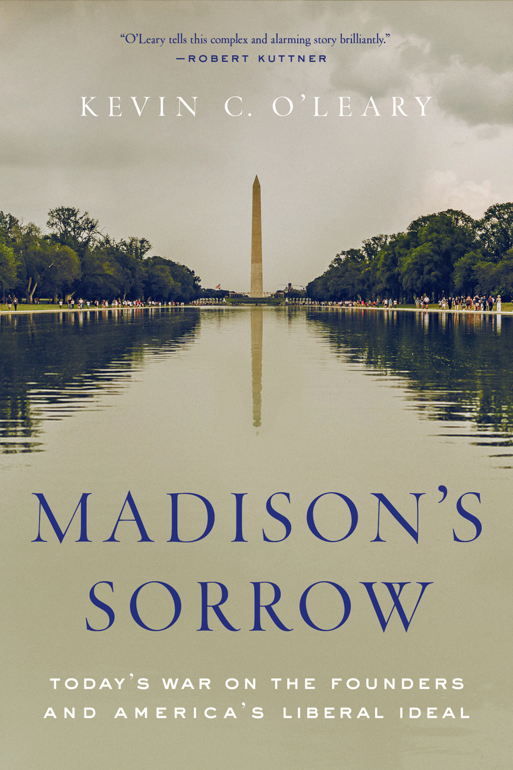 Madison’s Sorrow Today’s War on the Founders and America’s Liberal Ideal