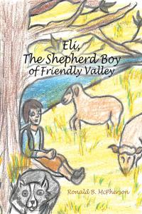 Cover image: Eli, The Shepherd Boy of Friendly Valley 9781643349541