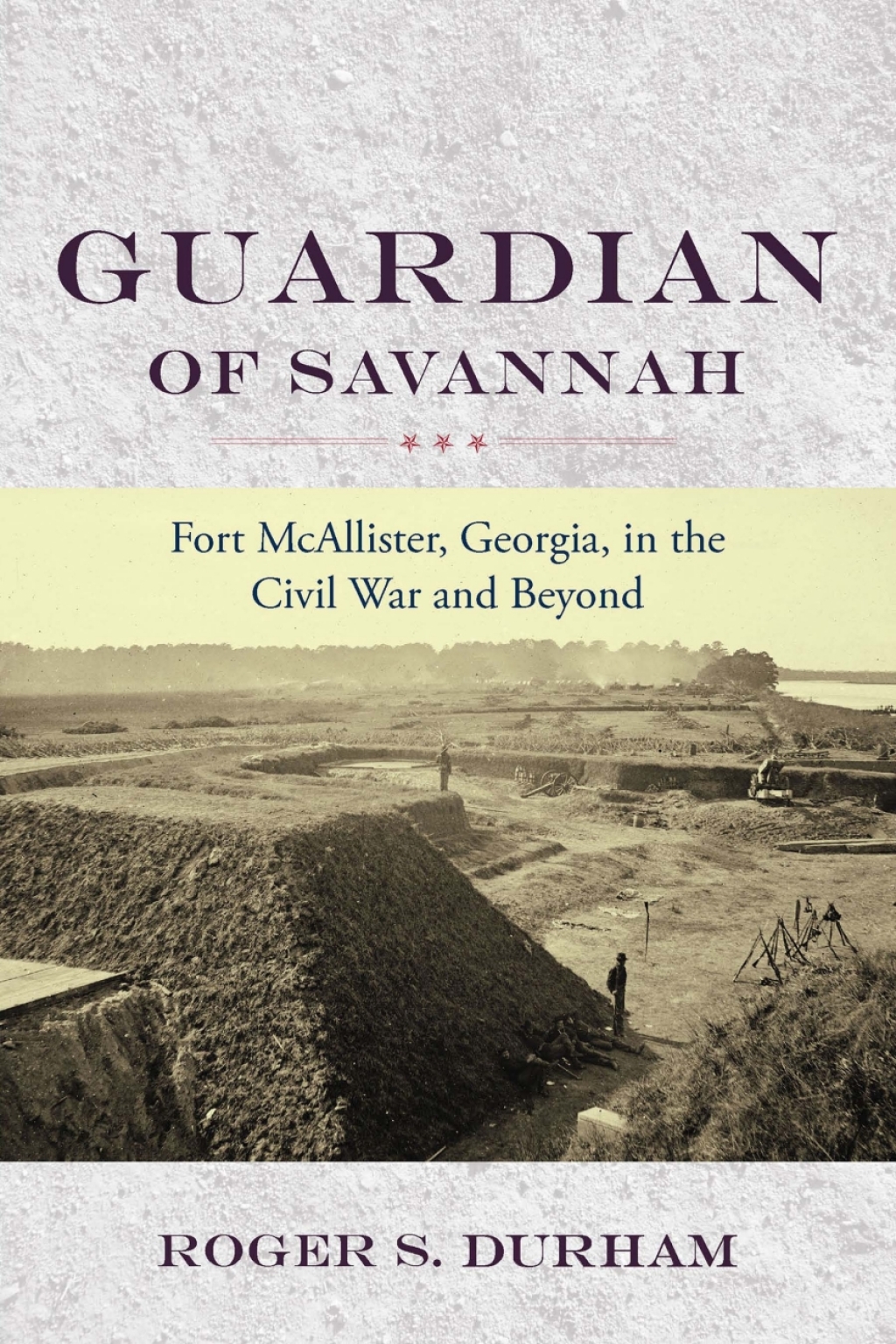 Guardian of Savannah Fort McAllister, Georgia, in the Civil War and Beyond