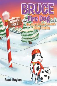 Imagen de portada: Bruce the Fire Dog and His North Pole Friends Say Hello 9781643505565