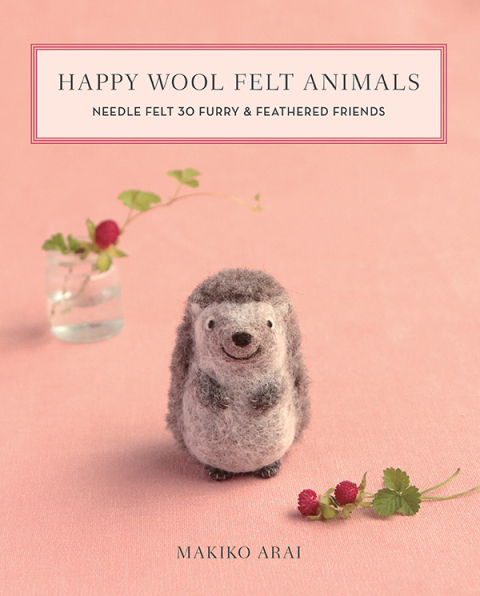 Happy Wool Felt Animals: Needle Felt 30 Furry & Feathered Friends - FULL INSTANT DOWNLOAD | PDF DOCX EPUB