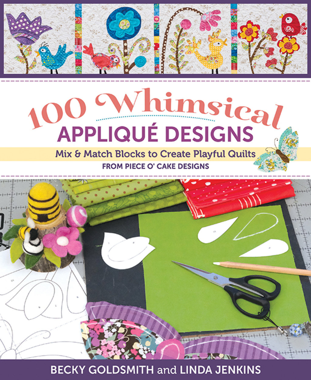 100 Whimsical Applique Designs Mix & Match Blocks to Create Playful Quilts from Piece O’ Cake Designs