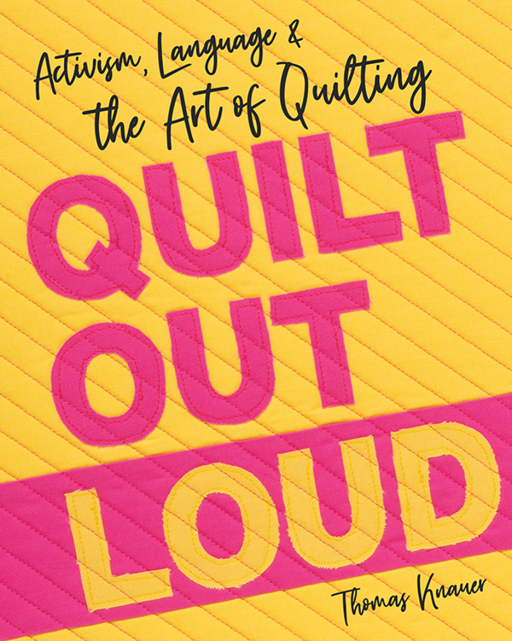 Quilt Out Loud Activism, Language & the Art of Quilting