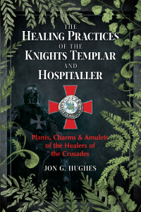 Cover image: The Healing Practices of the Knights Templar and Hospitaller 9781644113301