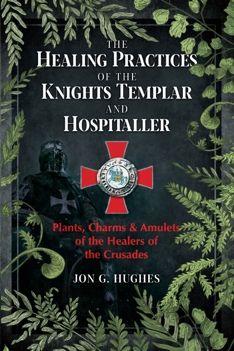 The Healing Practices of the Knights Templar and Hospitaller: Plants, Charms, and Amulets of the Healers of the Crusades - FULL INSTANT DOWNLOAD | PDF DOCX EPUB