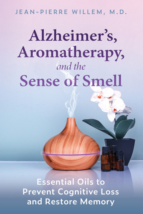 Alzheimer's, Aromatherapy, and the Sense of Smell: Essential Oils to Prevent Cognitive Loss and Restore Memory - FULL INSTANT DOWNLOAD | PDF DOCX EPUB