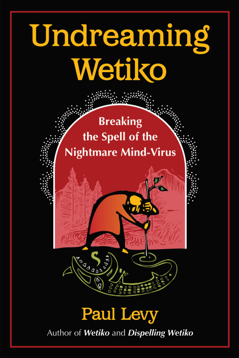 Undreaming Wetiko: Breaking the Spell of the Nightmare Mind-Virus - FULL INSTANT DOWNLOAD | PDF DOCX EPUB