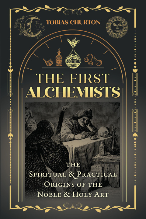 The First Alchemists: The Spiritual and Practical Origins of the Noble and Holy Art - FULL INSTANT DOWNLOAD | PDF DOCX EPUB