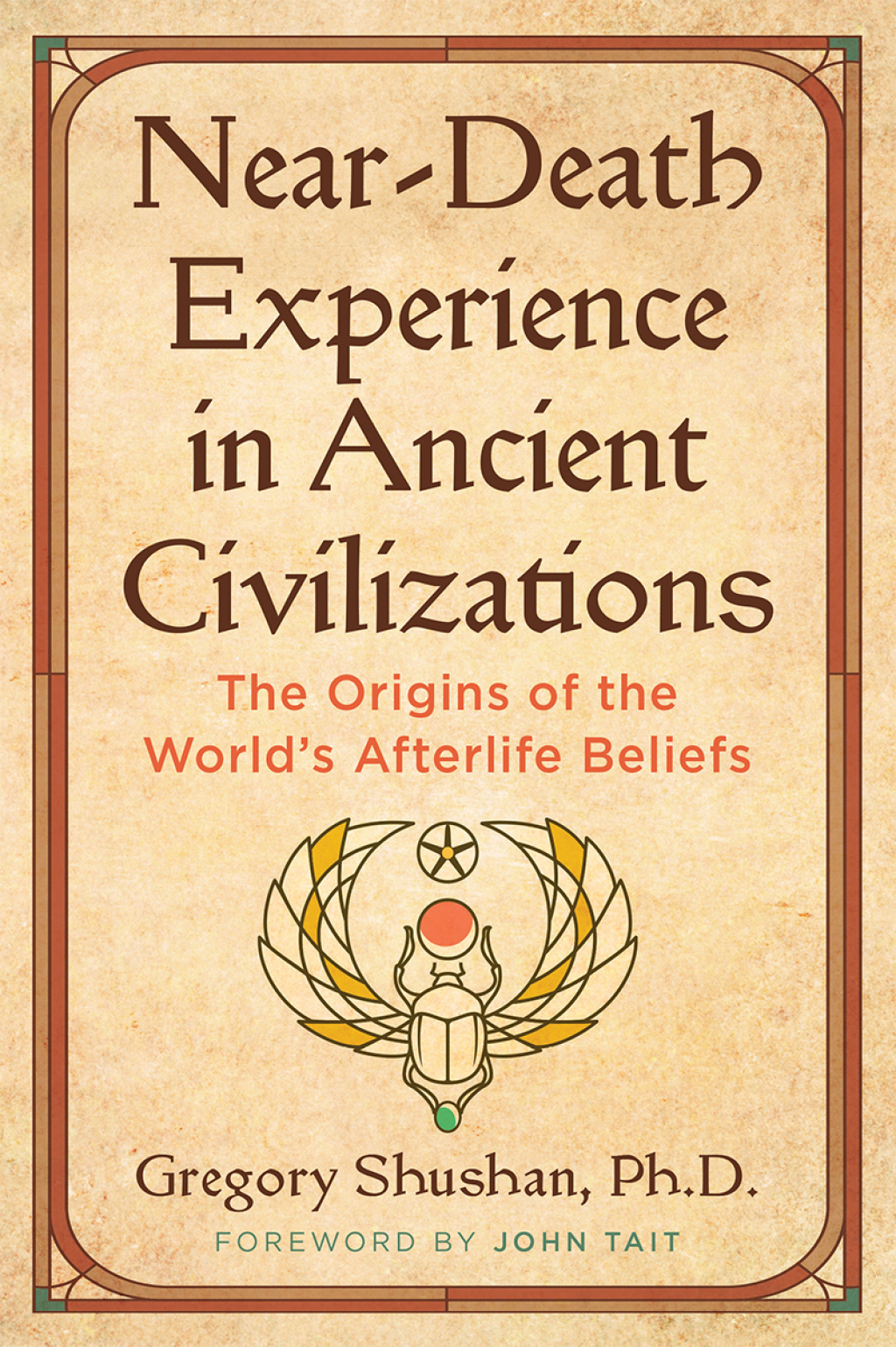 Near-Death Experience in Ancient Civilizations The Origins of the World’s Afterlife Beliefs 2nd Edition
