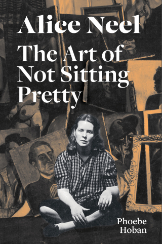 Cover image: Alice Neel: The Art of Not Sitting Pretty