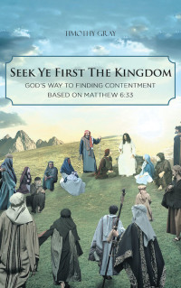 Cover image: Seek Ye First the Kingdom: God's Way to Finding Contentment Based on Matthew 6:33 9781644683217