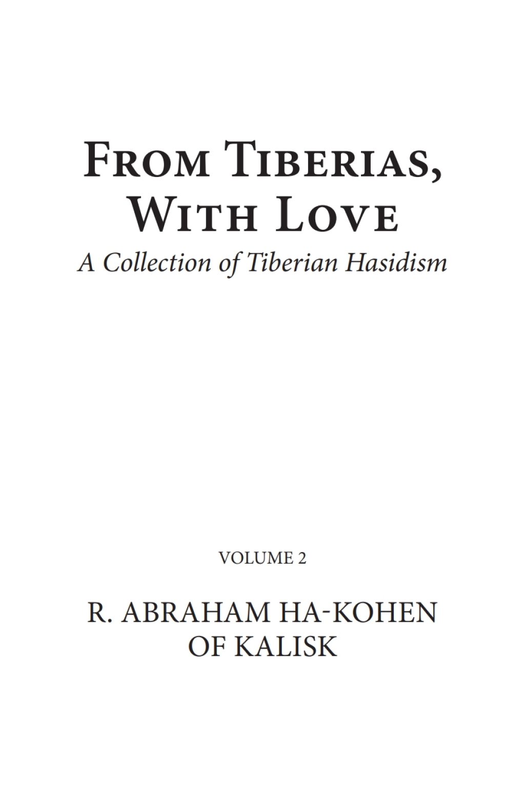 From Tiberias, with Love: A Collection of Tiberian Hasidism. Volume 2 R. Abraham ha-Kohen of Kalisk
