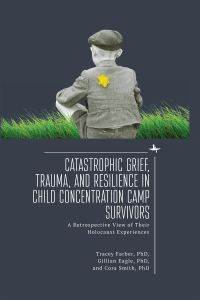صورة الغلاف: Catastrophic Grief, Trauma, and Resilience in Child Concentration Camp Survivors 9781644696347