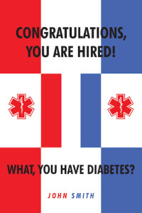 Imagen de portada: Congratulations, You are Hired.  What, you Have Diabetes? 9781644714577