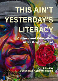 Cover image: This Ain’t Yesterday’s Literacy: Culture and Education After George Floyd 1st edition