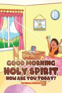 Cover image: Good Morning Holy Spirit, How Are You Today? 9781644922613