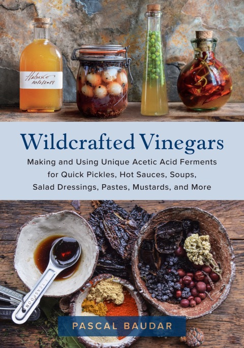 Wildcrafted Vinegars: Making and Using Unique Acetic Acid Ferments for Quick Pickles, Hot Sauces, Soups, Salad Dressings, Pastes, Mustards, and More - FULL INSTANT DOWNLOAD | PDF DOCX EPUB