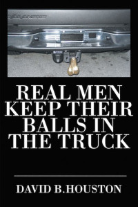 صورة الغلاف: Real Men Keep Their Balls in the Truck 9781645593874