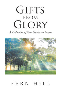 Cover image: Gifts from Glory; A Collection of True Stories on Prayer 9781645596059