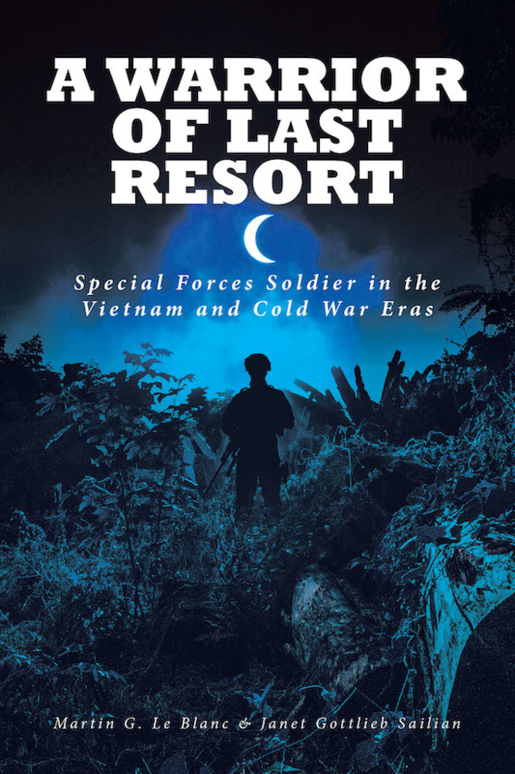A Warrior of Last Resort Special Forces Soldier in the Vietnam and Cold War Eras