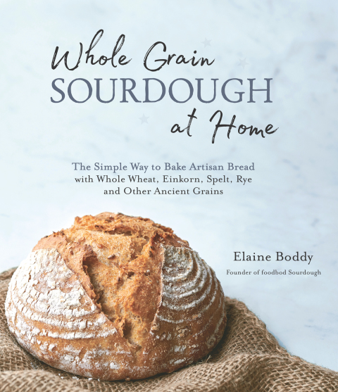 Whole Grain Sourdough at Home: The Simple Way to Bake Artisan Bread with Whole Wheat, Einkorn, Spelt, Rye and Other Ancient Grains - FULL INSTANT DOWNLOAD | PDF DOCX EPUB