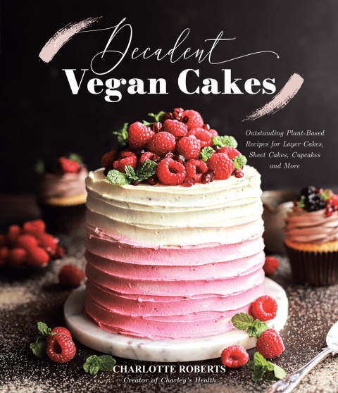 Decadent Vegan Cakes: Outstanding Plant-Based Recipes for Layer Cakes, Sheet Cakes, Cupcakes and More - FULL INSTANT DOWNLOAD | PDF DOCX EPUB