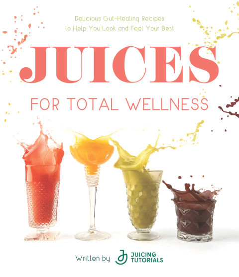 Juices for Total Wellness: Delicious Gut-Healing Recipes to Help You Look and Feel Your Best - FULL INSTANT DOWNLOAD | PDF DOCX EPUB